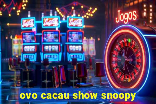 ovo cacau show snoopy